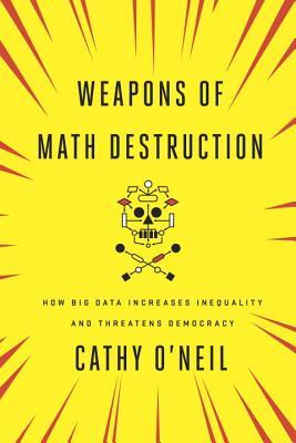 Armas de Destrucción de Matemáticas: Cómo los Grandes Datos Aumentan la Desigualdad y Amenaza a la Democracia