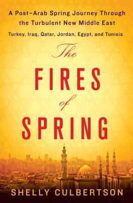 Los fuegos de la primavera: un viaje de primavera post-árabe a través del turbulento nuevo Oriente Medio - Turquía, Irak, Qatar, Jordania, Egipto y Túnez