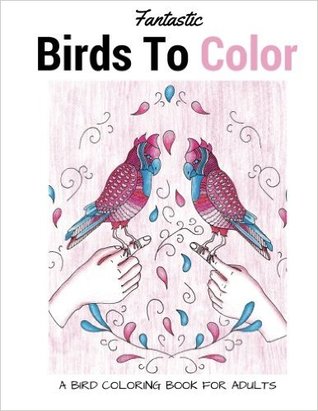 Pájaros fantásticos para colorear: un libro para colorear pájaro para adultos