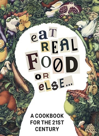 Coma comida real o algo así: un libro de cocina para el siglo XXI