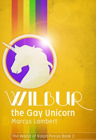 Wilbur el unicornio gay (el mundo de Ralph Pincus # 2)