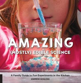 Amazing (Mayormente) Ciencia comestible: Una guía de la familia a la diversión Experimentos en la cocina