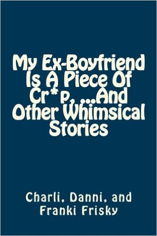 Mi ex-novio es un pedazo de Cr * p ... y otras historias caprichosas