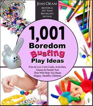 1.001 Ideas para jugar al Boredom Busting: Artesanías gratis y de bajo costo, actividades, juegos y diversión familiar que le ayudarán a criar niños felices y saludables