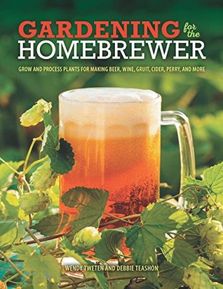 Jardinería para el Homebrewer: Cultivar y procesar plantas para hacer cerveza, vino, Gruit, sidra, Perry y más