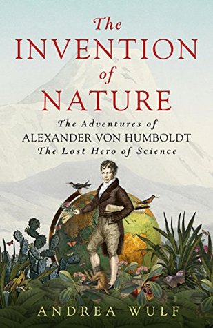 La invención de la naturaleza: las aventuras de Alexander von Humboldt, el héroe perdido de la ciencia
