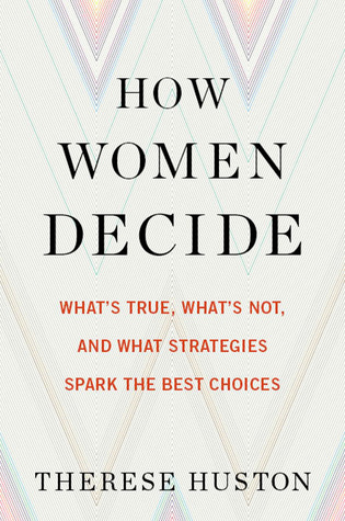 Cómo las mujeres deciden: qué es verdad, qué no es, y qué estrategias chispean las mejores opciones
