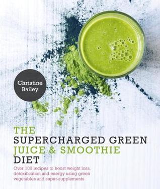 Supercharged Green Juice & Smoothie Dieta: Más de 100 recetas para impulsar la pérdida de peso, desintoxicación y energía con verduras y super-suplementos
