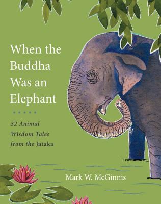 Cuando el Buda era un elefante: 32 Sabiduría animal Cuentos del Jataka
