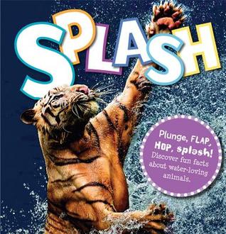 Splash: ¡Zambullirse, soltar, saltar, salpicar! Descubra hechos divertidos acerca de los animales amantes del agua.