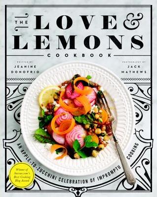 El amor y los limones Cookbook: Un Apple-a-Zucchini Celebración de la cocina Impromptu