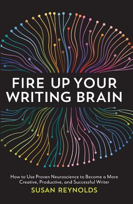 Fire Up Your Writing Cerebro: Cómo utilizar la neurociencia probada para convertirse en un escritor más creativo, productivo y exitoso