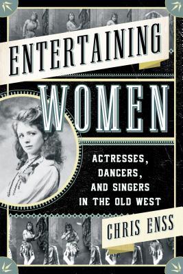 Entertaining Women: Actresses, Dancers, and Singers en el Viejo Oeste