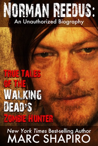 Norman Reedus: Cuentos Verdaderos de Los Caminantes Zombie Hunter - Una Biografía No Autorizada