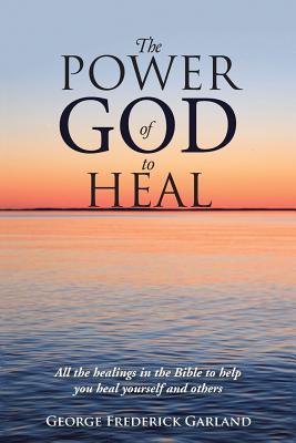 El poder de Dios para sanar: Todas las sanaciones en la Biblia para ayudarte a sanarte a ti mismo ya los demás