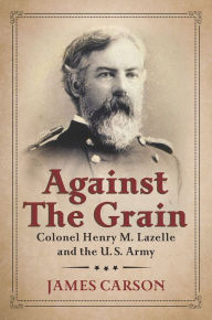 Contra el Grano: El Coronel Henry M. Lazelle y el Ejército de los EE. UU.