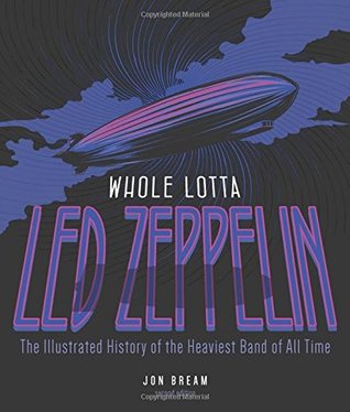 Whole Lotta Led Zeppelin: La historia ilustrada de la banda más pesada de todos los tiempos