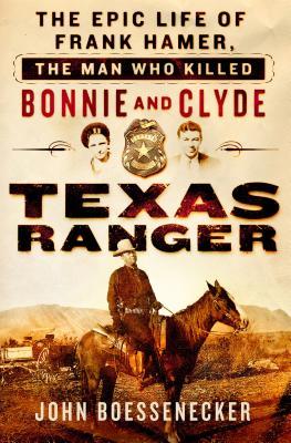 Texas Ranger: La vida épica de Frank Hamer, el hombre que mató a Bonnie y Clyde