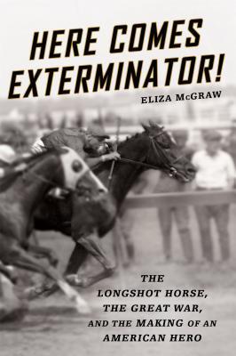 Here Comes Exterminator !: El caballo Longshot, la gran guerra, y la fabricación de un héroe americano