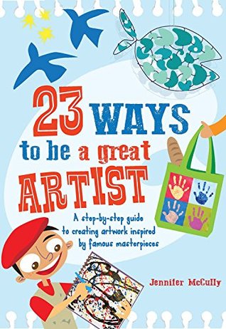 23 maneras de ser un gran artista: Una guía paso a paso para crear obras de arte inspiradas en obras maestras famosas