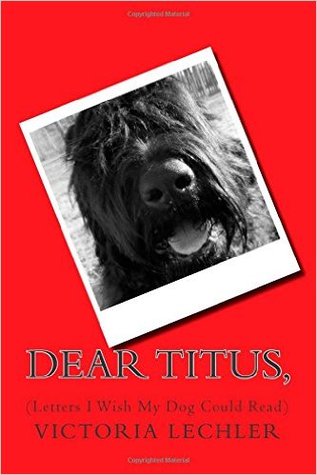 Estimado Titus, (Cartas que deseo que mi perro pudiera leer)