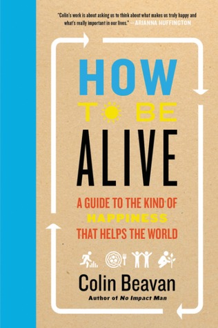 Cómo estar vivo: Una guía para el tipo de felicidad que ayuda al mundo