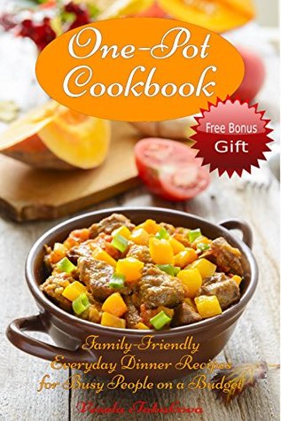 One-Pot Cookbook: Recetas diarias para la familia para la gente ocupada en un presupuesto (BONUS GRATIS RECETAS: 10 Ridiculamente Fácil Jam y Jalea Recetas Cualquier persona puede hacer)