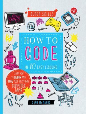 Cómo codificar en 10 lecciones fáciles: Aprenda a diseñar y codificar su propio juego de computadora