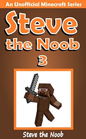 Minecraft: Steve the Noob 3 (Un libro no oficial de Minecraft) (Minecraft Kids Book, Minecraft Secrets, Minecraft Stories, Minecraft Kids Book, Minecraft Survival ... (Minecraft - Diario de Steve The Noob)
