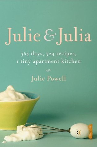 Julie y Julia: 365 días, 524 recetas, 1 cocina pequeña del apartamento: Cómo una muchacha arriesgó su unión, su trabajo, y su cordura para dominar el arte de vivir
