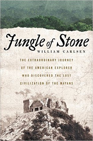 Jungle of Stone: La historia verdadera de dos hombres, su viaje extraordinario, y el descubrimiento de la civilización perdida de los mayas