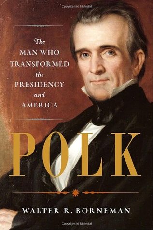 Polk: El hombre que transformó la Presidencia y América