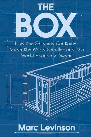 La caja: cómo el contenedor de envío hizo el mundo más pequeño y la economía mundial más grande