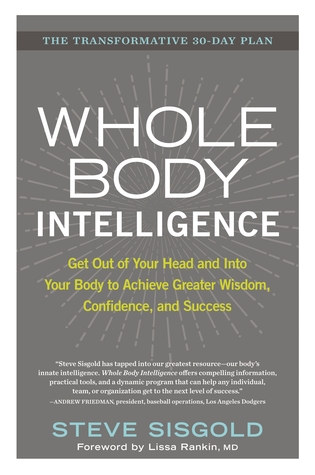 Inteligencia de cuerpo entero: salga de su cabeza y en su cuerpo para alcanzar mayor sabiduría, confianza y éxito
