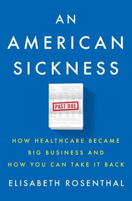 Una Enfermedad Americana: Cómo los Cuidado de la Salud se convirtieron en un gran negocio y cómo puede recuperarlo