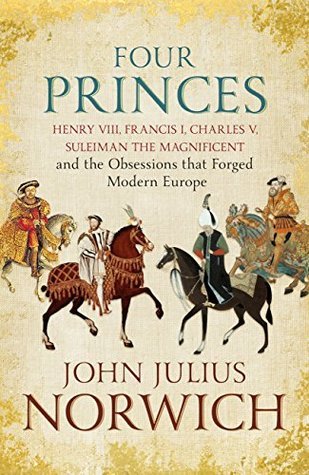 Cuatro príncipes: Enrique VIII, Francisco I, Carlos V, Suleimán el Magnífico y las obsesiones que forjaron la Europa moderna