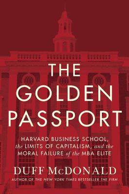 El pasaporte de oro: Harvard Business School, los límites del capitalismo y el fracaso moral de la MBA Elite