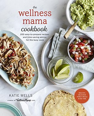 The Wellness Mama Cookbook: 200 recetas fáciles de preparar y consejos para ahorrar tiempo para el cocinero ocupado