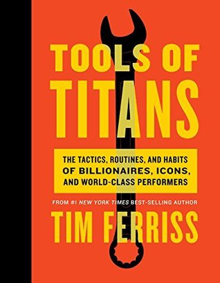 Herramientas de Titanes: Las tácticas, las rutinas y los hábitos de los billonarios, iconos y artistas de clase mundial