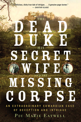 El duque muerto, su esposa secreta, y el cadáver que falta: Un caso Edwardian extraordinario del engaño y de la intriga