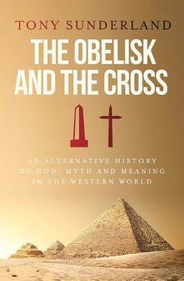 El Obelisco y la Cruz: Una Historia Alternativa de Dios, Mito y Significado en el Mundo Occidental