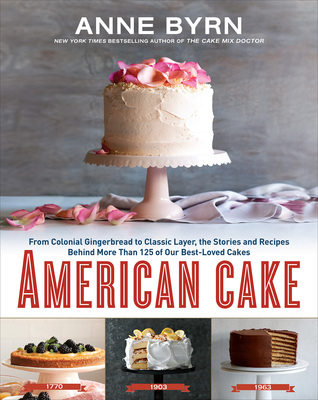 American Cake: De pan de jengibre colonial a la capa clásica, las historias y las recetas detrás de más de 125 de nuestros pasteles mejor amado