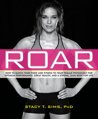 ROAR: Cómo hacer coincidir su alimentación y su condición física con su fisiología femenina única para un rendimiento óptimo, una gran salud y un cuerpo fuerte y magro para la vida