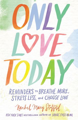Sólo el amor hoy: recordatorios para respirar más, reducir el estrés y elegir el amor