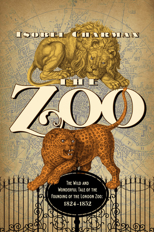 El zoológico: El cuento salvaje y maravilloso de la fundación del zoológico de Londres: 1826-1851