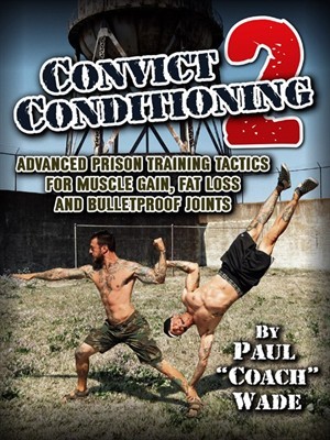Convict Conditioning 2: Tácticas Avanzadas de Entrenamiento en Prisión para Ganancia Muscular, Pérdida de Grasa y Articulaciones a Prueba de Balas