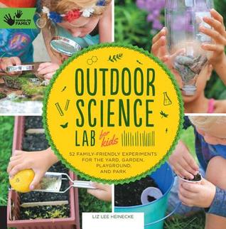 Laboratorio de ciencias al aire libre para niños: 52 experimentos familiares para el patio, jardín, parque infantil y parque