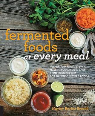 Alimentos fermentados en cada comida: nutrir a su familia en cada comida con recetas rápidas y fáciles de usar los 10 mejores alimentos de cultura en vivo