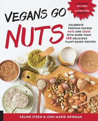 Vegans Go Nuts: Celebre las nueces y las semillas llenas de proteínas con más de 100 deliciosas recetas a base de plantas