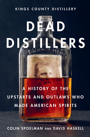 Destiladores muertos: La destilería del condado de Kings Historia de los empresarios y proscritos que fabricaron bebidas espirituosas americanas